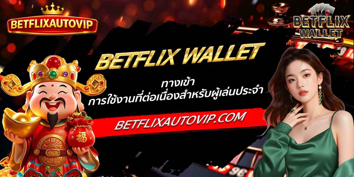 BETFLIX WALLET ทางเข้า การใช้งานที่ต่อเนื่องสำหรับผู้เล่นประจำ