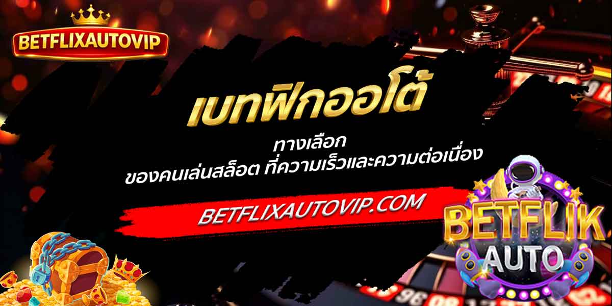 เบทฟิกออโต้ ทางเลือกของคนเล่นสล็อต ที่ความเร็วและความต่อเนื่อง